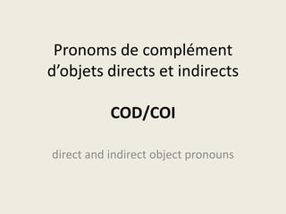 Pronoms de complémentd’objets directs et indirectsCOD/COI direct and indirect object pronouns 