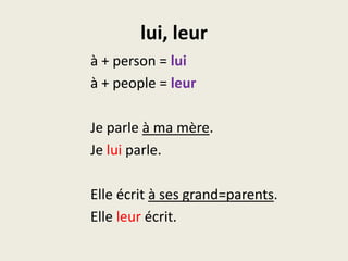 lui, leurà + person = luià + people = leurJe parleà ma mère.Je luiparle.Elle écrità ses grand=parents.Elle leurécrit.