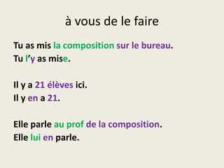 enReplaces de + thing: Il a peurdes souris.Il en a peur.Tu as besoind’un couteau.Tuen as besoin.Elle fait de la natation.Elle en fait.