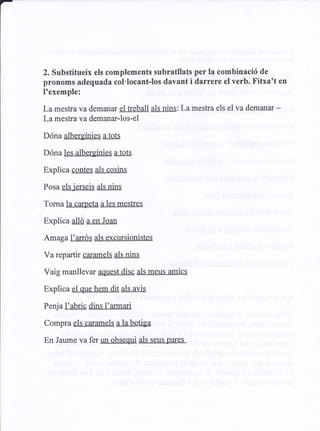 2. Substitueix els complements subratllats per la combinació de
pronoms adequada col'locant-los davant i darrere el verb. ...