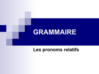 GRAMMAIRE Les pronoms relatifs 