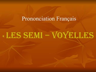 Prononciation Français   «   Les Semi – voyelles » 
