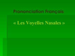 Prononciation Français   « Les Voyelles Nasales » 