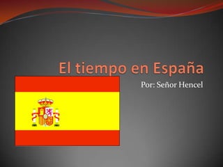 El tiempo en España Por: Señor Hencel 