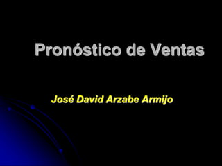 Pronóstico de Ventas
José David Arzabe Armijo
 