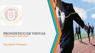 PRONÓSTICO DE VENTAS
PUBLICIDAD Y MERCADEO
Ing. Javier Velásquez
 