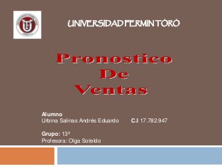 UNIVERSIDAD FERMIN TORO
Alumno
Urbina Salinas Andrés Eduardo C.I 17.782.947
Grupo: 13ª
Profesora: Olga Soteldo
 