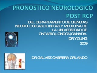 DEL DEPARTAMENTO DE CIENCIAS NEUROLOGICAS CLINICAS Y MEDICINA DE LA UNIVERSIDAD DE ONTARIO,LONDON,CANADA. DR YOUNG 2009 DR GALVEZ CABRERA ORLANDO 