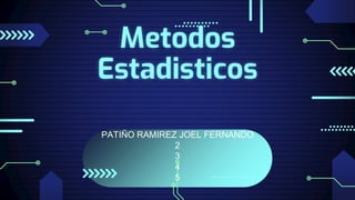 PATIÑO RAMIREZ JOEL FERNANDO
2
3
4
5
Metodos
Estadisticos
 
