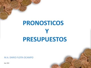 PRONOSTICOS  Y  PRESUPUESTOS M.A. DARIO FLOTA OCAMPO Sep. 2010 