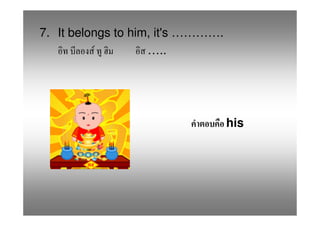 7. It belongs to him, it's ………….
           F        …..




                                   his
 