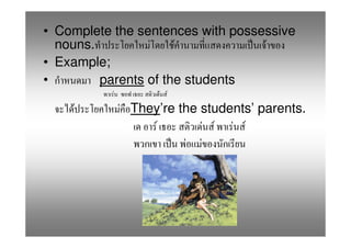 • Complete the sentences with possessive
  nouns.         F    F            F
• Example;
•        parents of the students
           F         F F
    F          F They’re the students’ parents.
                     F        F F F F
                          F F
 