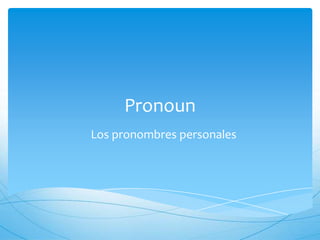 Pronoun
Los pronombres personales
 