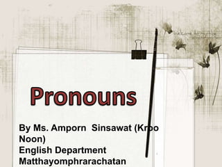 By Ms. Amporn Sinsawat (Kroo
Noon)
English Department
Matthayomphrarachatan
 