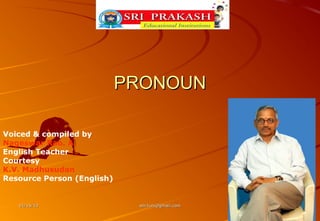 PRONOUN

Voiced & compiled by
Nageswar Rao. A
English Teacher
Courtesy
K.V. Madhusudan
Resource Person (English)


   01/15/13                  anr.tuni@gmail.com
 
