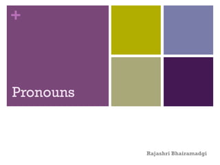 +
Pronouns
Rajashri Bhairamadgi
 