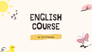 ENGLISH
COURSE
By Alif Frisnanda
 