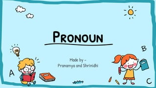 Pronoun
Made by -
Pranamya and Shrinidhi
 