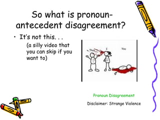 So what is pronoun-antecedent disagreement?  ,[object Object],[object Object],Pronoun Disagreement Disclaimer: Strange Violence 