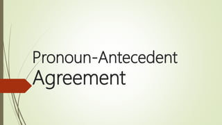 Pronoun-Antecedent
Agreement
 