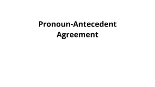 Pronoun-Antecedent
Agreement
 