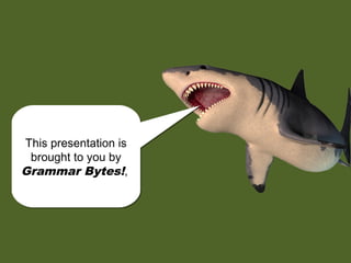 chomp!
chomp!
This presentation is
brought to you by
Grammar Bytes!,
This presentation is
brought to you by
Grammar Bytes!,
 