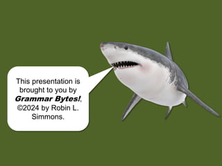 This presentation is
brought to you by
Grammar Bytes!,
©2024 by Robin L.
Simmons.
 