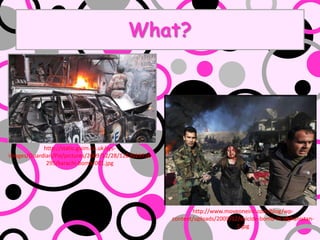 What?




            http://static.guim.co.uk/sys-
images/Guardian/Pix/pictures/2009/12/28/1262013716
             295/karachi-bomb-001.jpg




                                                            http://www.moveoneinc.com/blog/wp-
                                                     content/uploads/2009/12/suicide-bomb-in-afghanistan-
                                                                            1.jpg
 