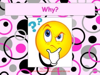 Why?




            http://drpullen.com/wp-
content/uploads/2011/06/question-mark-face1.jpg
 
