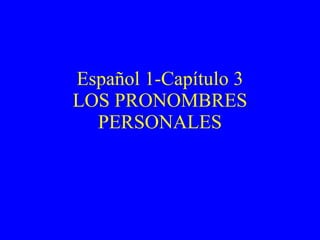 Español 1-Capítulo 3 LOS PRONOMBRES PERSONALES 