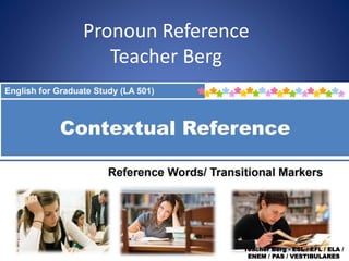 Pronoun Reference
Teacher Berg
Teacher Berg - ESL / EFL / ELA /
ENEM / PAS / VESTIBULARES
 