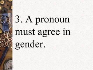 3. A pronoun
must agree in
gender.
 