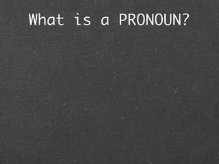 What is a PRONOUN?
 