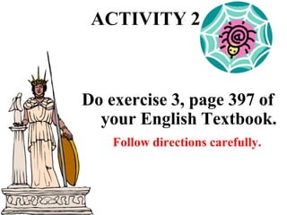 ACTIVITY 2
Do exercise 3, page 397 of
your English Textbook.
Follow directions carefully.
 