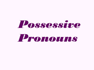 Possessive
Pronouns
 