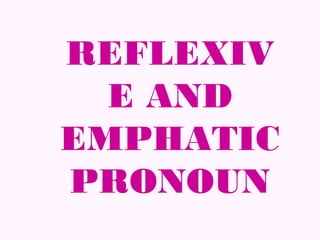 REFLEXIV
  E AND
EMPHATIC
PRONOUN
 