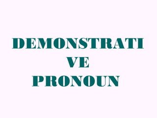 DEMONSTRATI
     VE
  PRONOUN
 