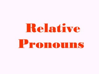 Relative
Pronouns
 