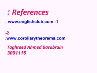 : References
. www.englishclub.com -1

-2
.www.corollarytheorems.com

Taghreed Ahmed Basabrain
3091116
 