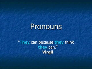 Pronouns “ They  can because  they  think  they  can.” Virgil 