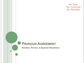 Ms. Bunn
                                       Ms. Cummings
                                       Ms. Beardsley




PRONOUN AGREEMENT
Number, Person, & Special Situations
 