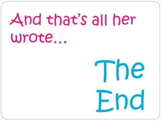 And that’s all her
wrote…

            The
            End
 