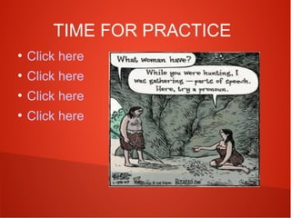 TIME FOR PRACTICE
●

Click here

●

Click here

●

Click here

●

Click here

 