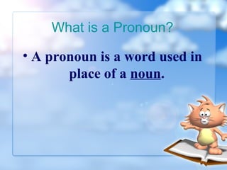 What is a Pronoun?

• A pronoun is a word used in
place of a noun.

 