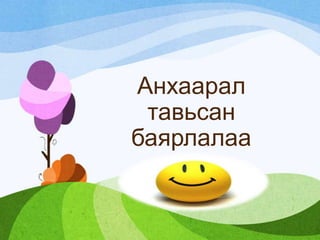 Анхаарал
тавьсан
баярлалаа
 