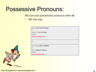 Free Template from www.brainybetty.com 19
Possessive Pronouns:
We can use possessive pronouns after of.
• We can say:
 
