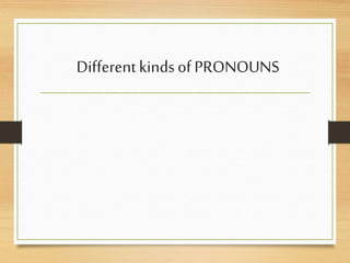 Differentkindsof PRONOUNS
 