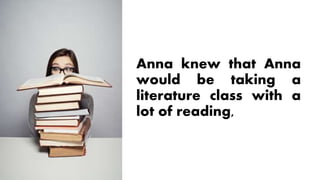Anna knew that Anna
would be taking a
literature class with a
lot of reading,
 