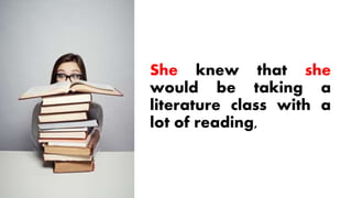 She knew that she
would be taking a
literature class with a
lot of reading,
 