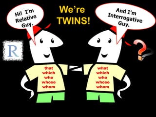Relative
We’re
TWINS!
that
which
who
whose
whom
what
which
who
whose
whom
 
